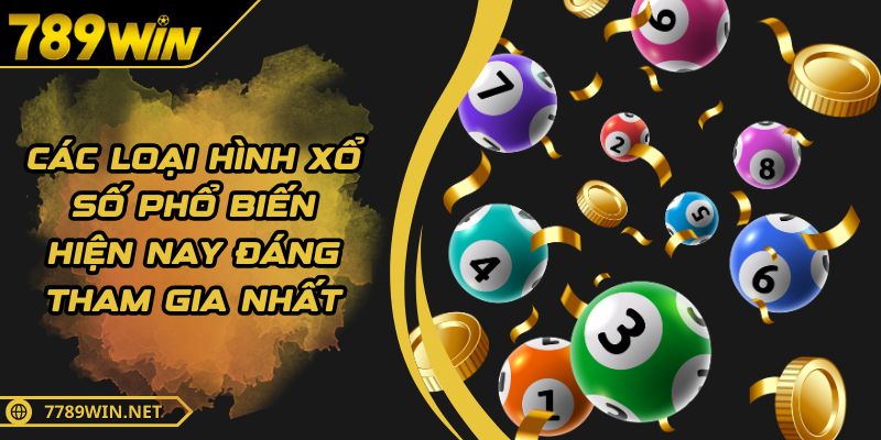 Các Loại Hình Xổ Số Phổ Biến Hiện Nay Đáng Tham Gia Nhất