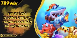 Cơ Chế Đổi Thưởng 789WIN Trong Game Bắn Cá Cực Nhanh